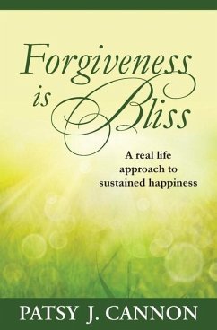 Forgiveness Is Bliss: A real life approach to sustained happiness - Cannon, Patsy J.