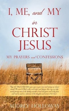 I, Me, and My in Christ Jesus: MY PRAYERS AND CONFESSIONS Keep the Word of God before your eyes, in your ears, and coming out of your mouth! The word - Holloway, Audrey