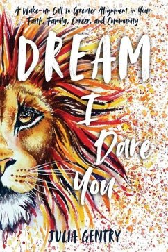 Dream-I Dare You: A Wake-Up Call to Greater Alignment in Your Faith, Family, Career, and Community - Gentry, Julia