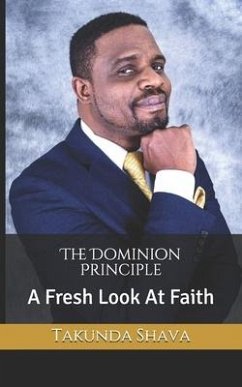 The Dominion Principle: A Fresh Look At Faith - Shava, Takunda