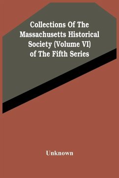 Collections Of The Massachusetts Historical Society (Volume Vi) Of The Fifth Series - Unknown