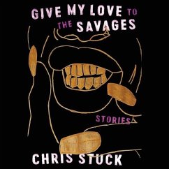 Give My Love to the Savages: Stories - Stuck, Chris