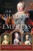 In the Shadow of the Empress: The Defiant Lives of Maria Theresa, Mother of Marie Antoinette, and Her Daughters In the Shadow of the Empress: The Defiant Lives of Maria Theresa, Mother of Marie Antoinette, and Her Daughters