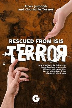 Rescued from Isis Terror: How a University Professor Organized a Commando Mission to Rescue Her Doctoral Student from Isis-Controlled Iraq - Jumaah, Firas