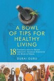 A Bowl of Tips for Healthy Living: 18 Powerful ways to Boost Immunity, Increase Strength and Reduce Stress