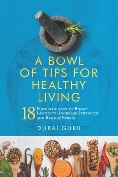 A Bowl of Tips for Healthy Living: 18 Powerful ways to Boost Immunity, Increase Strength and Reduce Stress - Guru, Durai