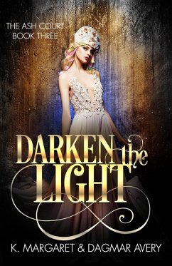 Darken the Light (The Ash Court, #3) (eBook, ePUB) - Avery, Dagmar; Margaret, K.