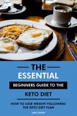 The Essential Beginners Guide to the Keto Diet: How to Lose Weight Following the Keto Diet Plan (eBook, ePUB)