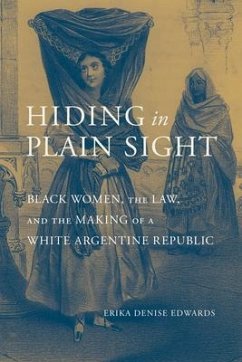 Hiding in Plain Sight: Black Women, the Law, and the Making of a White Argentine Republic - Edwards, Erika Denise