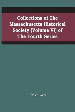 Collections Of The Massachusetts Historical Society (Volume Vi) Of The Fourth Series - Unknown