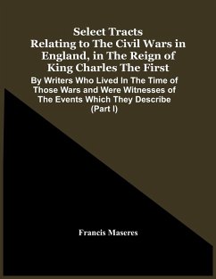 Select Tracts Relating To The Civil Wars In England, In The Reign Of King Charles The First - Maseres, Francis