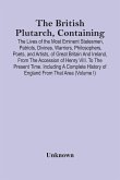 The British Plutarch, Containing The Lives Of The Most Eminent Statesmen, Patriots, Divines, Warriors, Philosophers, Poets, And Artists, Of Great Britain And Ireland, From The Accession Of Henry Viii. To The Present Time. Including A Complete History Of E