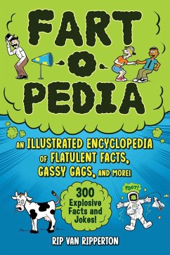 Fart-O-Pedia: An Illustrated Encyclopedia of Flatulent Facts, Gassy Gags, and More!--300 Explosive Facts and Jokes! - Ripperton, Rip van