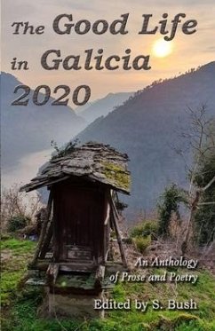 The Good Life in Galicia 2020: An Anthology of Prose and Poetry - Vincent, Jacqueline P.; Savage, Heath; Wright, Lisa