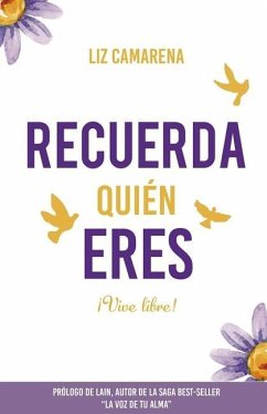 Recuerda Quién Eres ...¡Vive Libre!: Prólogo de Lain García Calvo - Camarena Huamaní, Liz