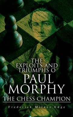 The Exploits and Triumphs of Paul Morphy, the Chess Champion (eBook, ePUB) - Edge, Frederick Milnes