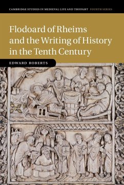 Flodoard of Rheims and the Writing of History in the Tenth Century - Roberts, Edward (University of Kent, Canterbury)