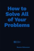 How to Solve All of Your Problems: Volume 1