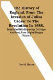 The History Of England, From The Invasion Of Julius Caesar To The Revolution In 1688. Embellished With Engravings On Copper And Wood, From Original Designs (Volume I)