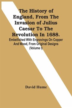 The History Of England, From The Invasion Of Julius Caesar To The Revolution In 1688. Embellished With Engravings On Copper And Wood, From Original Designs (Volume I) - Hume, David