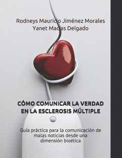 Cómo Comunicar La Verdad En La Esclerosis Múltiple: Guía práctica para la comunicación de malas noticias desde una dimensión bioética - Macías Delgado, Yanet; Delgado, Rodneys Mauricio Jiménez Moral