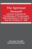 The Spiritual Steward; A Sermon Preached At The Meeting Of The Associate Reformed Synod, In The City Of New-York October 21, 1802