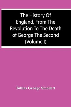 The History Of England, From The Revolution To The Death Of George The Second (Volume I) - George Smollett, Tobias