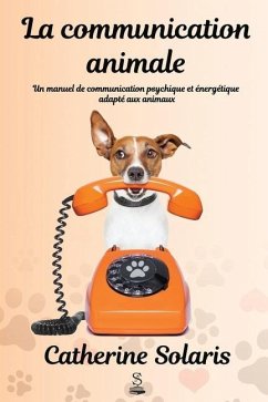 La communication animale: Un manuel de communication psychique et énergétique adapté aux animaux - Solaris, Catherine