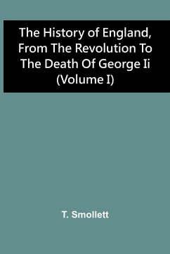 The History Of England, From The Revolution To The Death Of George Ii (Volume I) - Smollett, T.