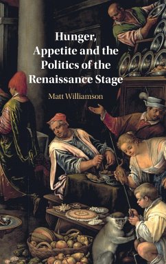 Hunger, Appetite and the Politics of the Renaissance Stage - Williamson, Matt