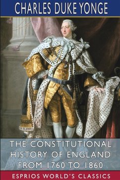 The Constitutional History of England from 1760 to 1860 (Esprios Classics) - Yonge, Charles Duke