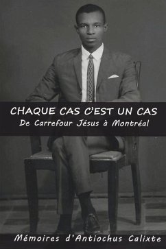 Chaque Cas c'Est Un Cas, de Carrefour Jésus À Montréal: Mémoires d'Antiochus Calixte - Calixte, Antiochus