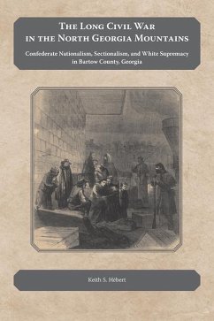 The Long Civil War in the North Georgia Mountains: Confederate Nationalism, Sectionalism, and White Supremacy in Bartow County, Georgia - Hebert, Keith
