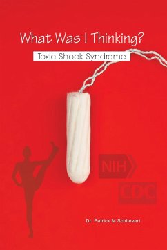 What Was I Thinking? Toxic Shock Syndrome - Schlievert, Patrick M