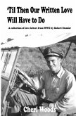 'Til Then Our Written Love Will Have to Do: A collection of love letters from WWII by Robert Stemler