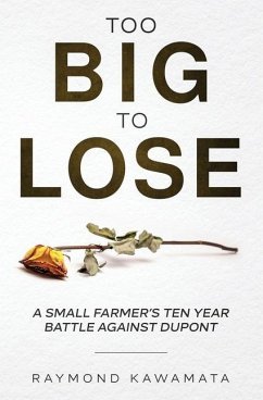 Too Big to Lose: A Small Farmer's Ten Year Battle Against DuPont - Kawamata, Raymond