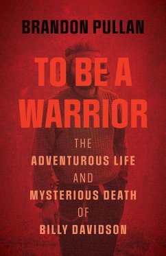 To Be a Warrior: The Adventurous Life and Mysterious Death of Billy Davidson - Pullan, Brandon