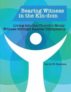 Bearing Witness in the Kin-dom: Living into the Church's Moral Witness through Radical Discipleship - Stephens, Darryl W.