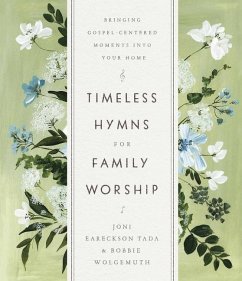 Timeless Hymns for Family Worship: Bringing Gospel-Centered Moments Into Your Home - Tada, Joni Eareckson; Wolgemuth, Bobbie