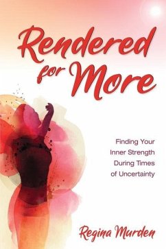 Rendered for More: Finding Your Inner Strength During Times of Uncertainty - Murden, Regina