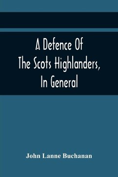 A Defence Of The Scots Highlanders, In General; And Some Learned Characters, In Particular - Lanne Buchanan, John