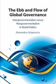 The Ebb and Flow of Global Governance: Intergovernmentalism Versus Nongovernmentalism in World Politics - Grigorescu, Alexandru