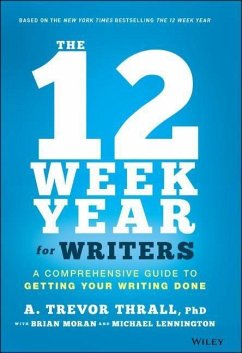 The 12 Week Year for Writers - Thrall, A. Trevor; Moran, Brian P.; Lennington, Michael