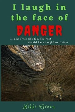 I Laugh in the Face of Danger: and other life lessons that should have taught me better - Green, Nikki