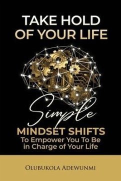 Take Hold Of Your Life: Simple Mindset Shifts To Empower You To Be In Charge Of Your Life - Adewunmi, Olubukola