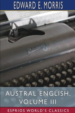 Austral English, Volume III (Esprios Classics) - Morris, Edward E.