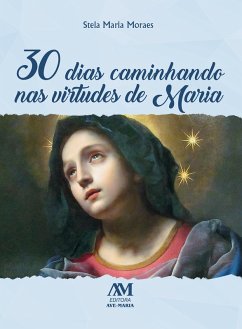 30 dias caminhando nas virtudes de Maria (eBook, ePUB) - Moraes, Stela Maria