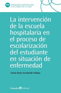 La intervención en la escuela hospitalaria en el proceso de escolarización del estudiante en situación de enfermedad (eBook, ePUB) - Arredondo Vallejo, Tomás Mario