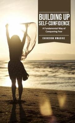 Building Up Self-Confidence, A Fundamental Way of Conquering Fear (eBook, ePUB) - Nwadike, Chinedum