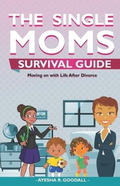 Single Moms Survival Guide: Moving on with Life After Divorce - Goodall, Ayesha